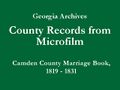 Georgia Archives - County Records from Microfilm - Camden County Marriage 'White' Book A, 1819-1831 - Title Slide.jpg