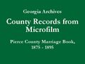 Georgia Archives - County Records from Microfilm - Pierce County Marriage Book A, 1875-1895 - Title Slide.jpg