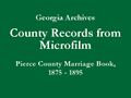 Georgia Archives - County Records from Microfilm - Pierce County Marriage Book A, 1875-1895 - Title Slide.jpg