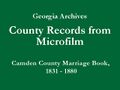 Georgia Archives - County Records from Microfilm - Camden County Marriage 'White' Book B, 1831- 1880 - Title Slide