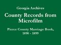 Georgia Archives - County Records from Microfilm - Pierce County Marriage Book B, 1890-1899 - Title Slide.jpg